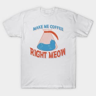 Make Me Coffee Right Meow T-Shirt